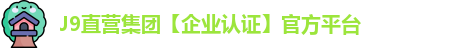 J9直营集团【企业认证】官方平台